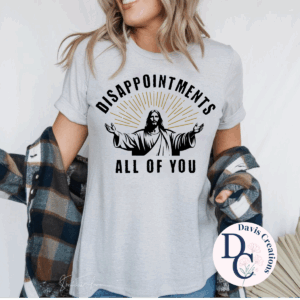 DISAPPOINTMENTS: ALL OF YOU Tee