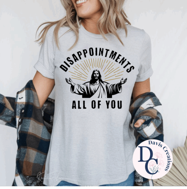 DISAPPOINTMENTS: ALL OF YOU Tee