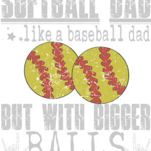 Softball Dad - Bigger Balls